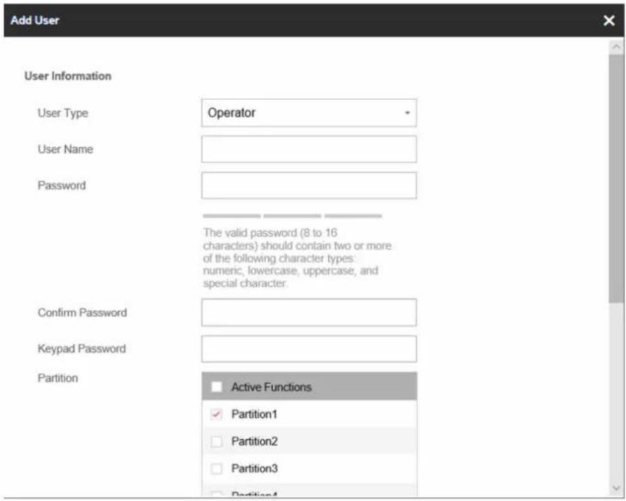 Add User User Information User Type Operator User Name Password The valid password (8 to 16 characters) should contain two or more of the following character types: numeric, lowercase, uppercase, and special character. Confirm Password Keypad Password Partition Active Functions Partition1 Partition2 Partition3 Partition4