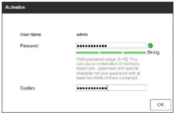 Activation User Name admin Password ✓ ✓ Strong ✓ Valid password range [8-16]. You can use a combination of numbers, lowercase, uppercase and special character for your password with at least two kinds of them contained. Confirm ●●●●●●●●●●●●● OK