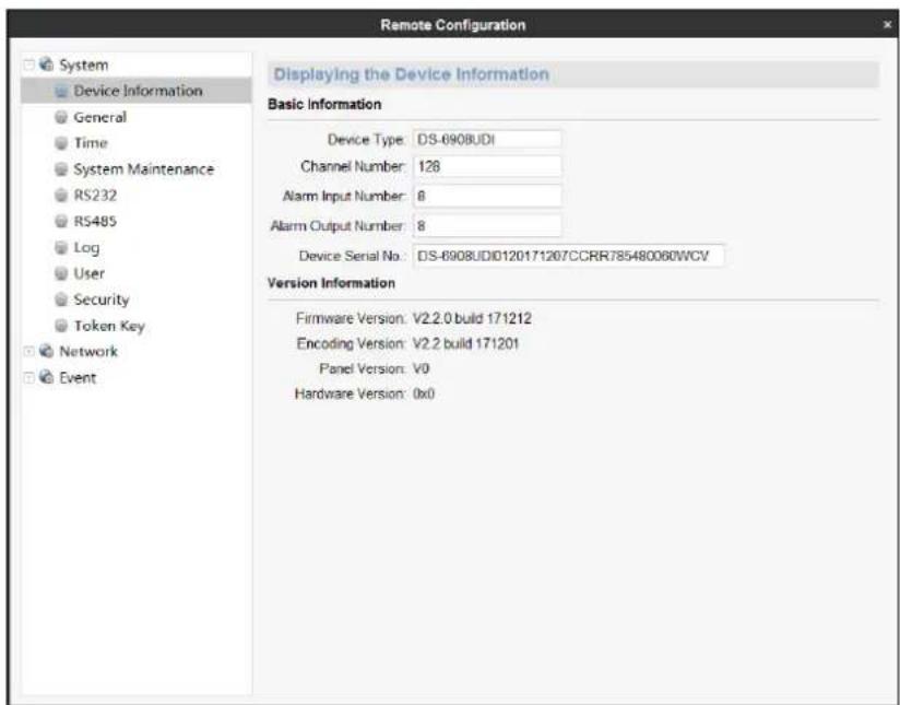 Remote Configuration Displaying the Device Information Basic Information Device Type: DS-8908UDI Channel Number: 128 Alarm Input Number: 8 Alarm Output Number: 8 Device Serial No.: DS-8908UDI0120171207CCRR785480060WCV Version Information Firmware Version: V2.2.0 build 171212 Encoding Version: V2.2 build 171201 Panel Version: V0 Hardware Version: 0x0