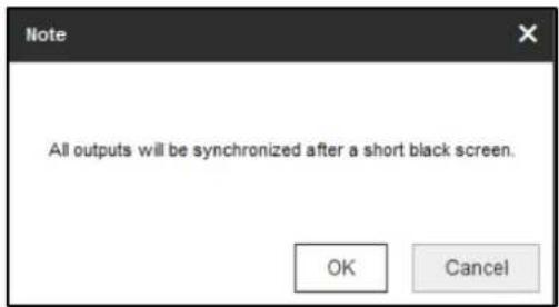 All outputs will be synchronized after a short black screen. OK Cancel