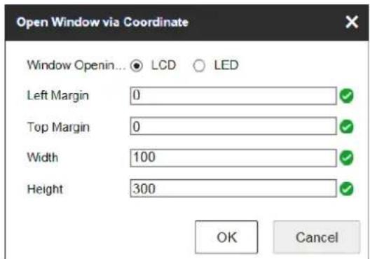 Open Window via Coordinate Window Openin... ○ LCD ○ LED Left Margin 0 Top Margin 0 Width 100 Height 300 OK Cancel