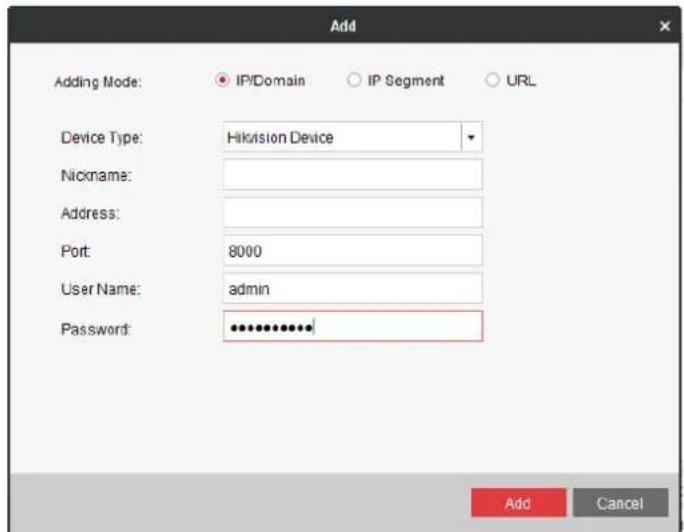 Add Adding Mode: IP/Domain IP Segment URL Device Type: Hikvision Device Nickname: Address: Port: 8000 User Name: admin Password: ************ Add Cancel