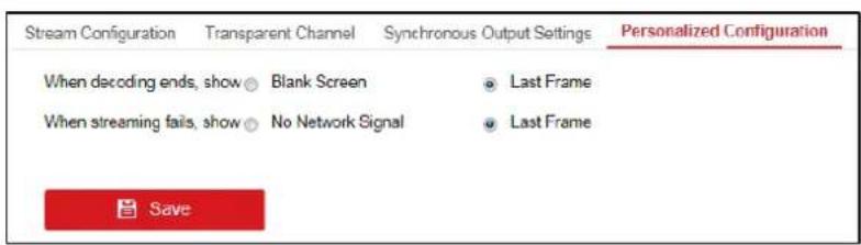 Stream Configuration Transparent Channel Synchronous Output Settings Personalized Configuration When decoding ends, show ○ Blank Screen Last Frame When streaming fails, show ○ No Network Signal Last Frame Save