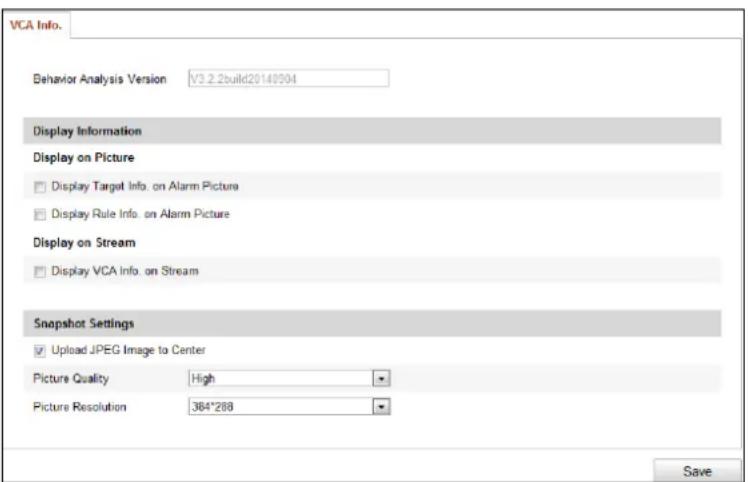 VCA Info. Behavior Analysis Version V3.2.2build20140504 Display Information Display on Picture □ Display Target Info. on Alarm Picture □ Display Rule Info. on Alarm Picture Display on Stream □ Display VCA Info. on Stream Snapshot Settings ✓ Upload JPEG Image to Center Picture Quality High Picture Resolution 384*288 Save