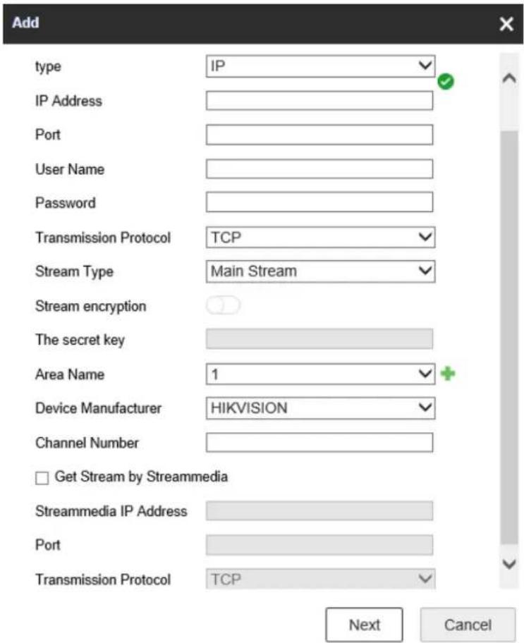 Add type IP IP Address Port User Name Password Transmission Protocol TCP Stream Type Main Stream Stream encryption The secret key Area Name 1 Device Manufacturer HIKVISION Channel Number □ Get Stream by Streammedia Streammedia IP Address Port Transmission Protocol TCP Next Cancel