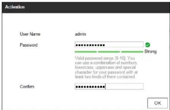 Activation User Name admin Password Strong Valid password range [8-16]. You can use a combination of numbers, lowercase, uppercase and special character for your password with at least two kinds of them contained. Confirm OK