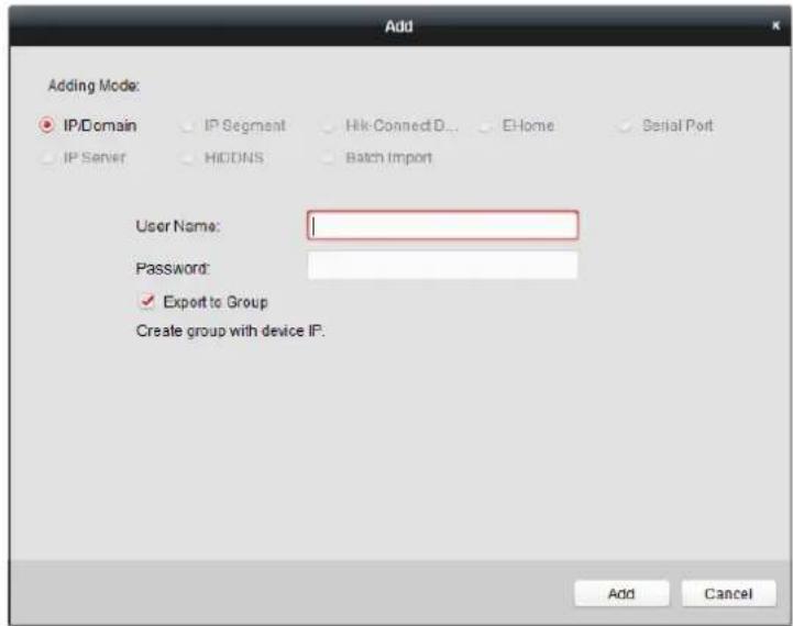 Add Adding Mode: IP/Domain IP Segment Hik-ConnectD... E-Home Serial Port IP Server HIDINS Batch Import User Name: Password: ✓ Export to Group Create group with device IP. Add Cancel