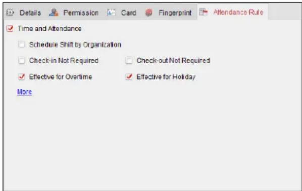 Details Permission Card Fingerprint Attendance Rule ✓ Time and Attendance ✓ Schedule Shift by Organization ✓ Check-in Not Required ✓ Effective for Overtime More Check-out Not Required ✓ Effective for Holiday Attendance Rule