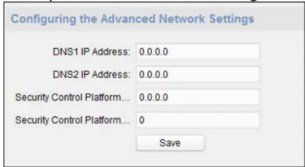 Configuring the Advanced Network Settings DNS1 IP Address: 0.0.0.0 DNS2 IP Address: 0.0.0.0 Security Control Platform... 0.0.0.0 Security Control Platform... 0 Save