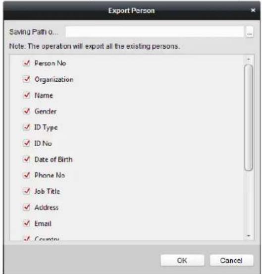 Export Person Saving Path 0... Note: The operation will export all the existing persons. ✓ Person No ✓ Organization ✓ Name ✓ Gender ✓ ID Type ✓ ID No ✓ Date of Birth ✓ Phone No ✓ Job Title ✓ Address ✓ Email ✓ Country OK Cancel