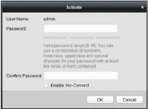 Activate User Name: admin Password: Valid password range [0-16]. You can use a combination of numbers, lowercase, uppercase and special character for your password with at least two kinds of them contained. Confirm Password: Enable Hik-Connect OK Cancel