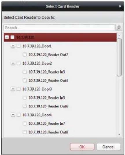 Select Card Reader Select Card Reader to Copy to: Search 10.7.39.120 10.7.39.120_Door1 10.7.39.120_Reader Out2 10.7.39.120_Door2 10.7.39.120_Reader In3 10.7.39.120_Reader Out4 10.7.39.120_Door3 10.7.39.120_Reader In5 10.7.39.120_Reader Out6 10.7.39.120_Door4 10.7.39.120_Reader In7 10.7.39.120_Reader Out8 OK Cancel
