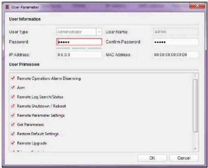 User Parameter User Information User Type: Administrator User Name: admin Password: ******** Confirm Password: ******** IP Address: 0.0.0.0 MAC Address: 00:00:00:00:00:00 User Priming ✓ Remote Operations Alarm Disarming ✓ Aim ✓ Remote Log Search/Status ✓ Remote Shutdown / Reboot ✓ Remote Parameter Settings ✓ Get Parameters ✓ Restore Default Settings ✓ Remote Upgrade OK Cancel