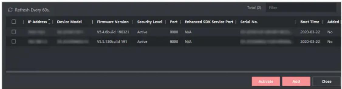 Refresh Every 60s. Total (2) Filter IP Address Device Model Firmware Version Security Level Port Enhanced SDK Service Port Serial No. Boot Time Added V5.4.6build 190321 Active 8000 N/A 2020-03-22 No V5.5.130build 191 Active 8000 N/A 2020-03-22 No Activate Add Close