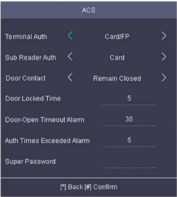 ACS Terminal Auth < Card/FP > Sub Reader Auth < Card > Door Contact < Remain Closed > Door Locked Time 5 Door-Open Timeout Alarm 30 Auth Times Exceeded Alarm 5 Super Password [*] Back [#] Confirm