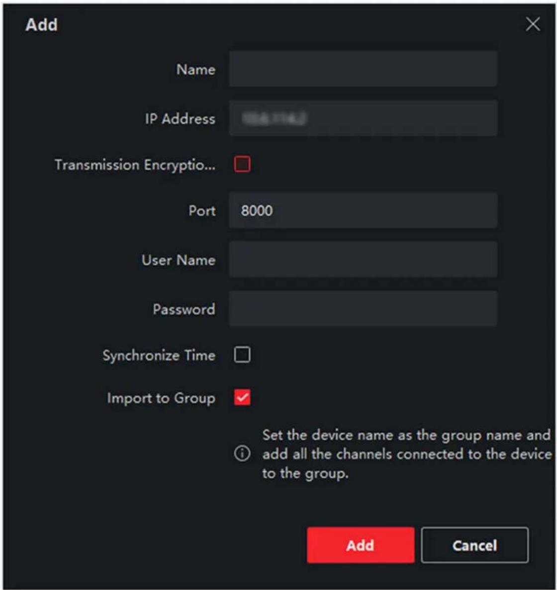 Add Name IP Address Transmission Encryptio... Port 8000 User Name Password Synchronize Time Import to Group Set the device name as the group name and add all the channels connected to the device to the group. Add Cancel