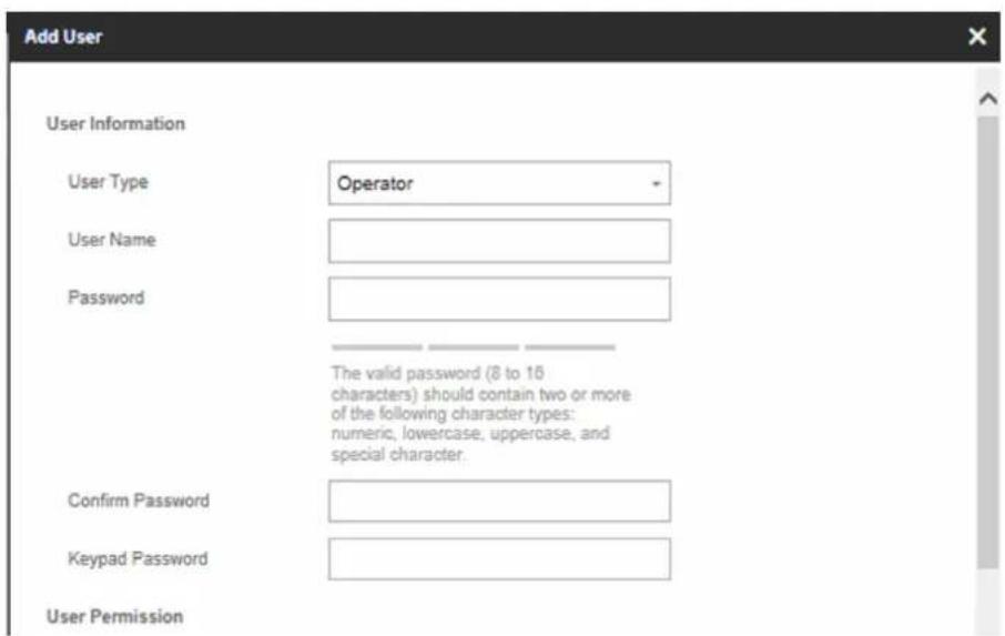 Add User User Information User Type Operator User Name Password The valid password (8 to 16 characters) should contain two or more of the following character types: numeric, lowercase, uppercase, and special character. Confirm Password Keypad Password User Permission