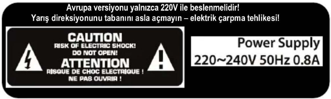 Avrupa versiyonu yalnızca 220V ile beslenmelidir! Yarış direksiyonunu tabanını asla açmayın – elektrik çarpma tehlikesi! CAUTION RISK OF ELECTRIC SHOCK! DO NOT OPEN! ATTENTION RISQUE DE CHOC ELECTRIQUE ! NE PAS OÜVRIR ! Power Supply 220~240V 50Hz 0.8A