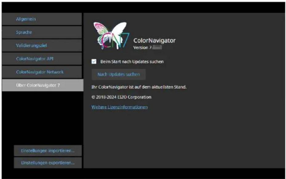 Allgemein Sprache Validierungsziel ColorNavigator API ColorNavigator Network Über ColorNavigator 7 Einstellungen importieren... Einstellungen exportieren... ColorNavigator Version 7 Beim Start nach Updates suchen Nach Updates suchen Ihr ColorNavigator ist auf dem aktuellsten Stand. © 2018-2024 EIZO Corporation Weitere Lizenzinformationen