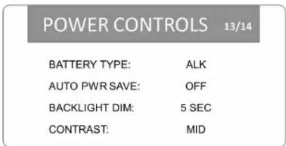 POWER CONTROLS 13/14 BATTERY TYPE: ALK AUTO PWR SAVE: OFF BACKLIGHT DIM: 5 SEC CONTRAST: MID