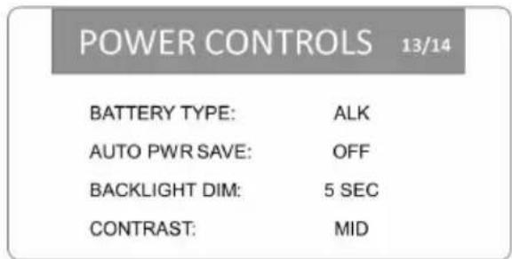 POWER CONTROLS 13/14 BATTERY TYPE: ALK AUTO PWR SAVE: OFF BACKLIGHT DIM: 5 SEC CONTRAST: MID