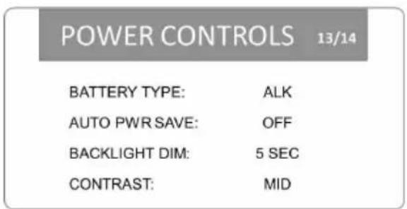 POWER CONTROLS 13/14 BATTERY TYPE: ALK AUTO PWR SAVE: OFF BACKLIGHT DIM: 5 SEC CONTRAST: MID