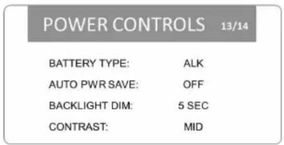POWER CONTROLS 13/14 BATTERY TYPE: ALK AUTO PWR SAVE: OFF BACKLIGHT DIM: 5 SEC CONTRAST: MID