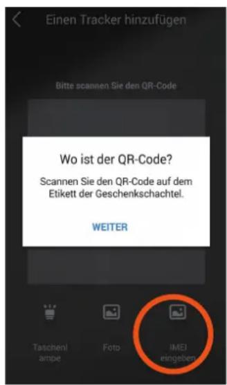 Einen Tracker hinzufügen Bitte scannen Sie den QR-Code Wo ist der QR-Code? Scannen Sie den QR-Code auf dem Etikett der Geschenkschachtel. WEITER Taschenl ampe Foto IMEI eingeben