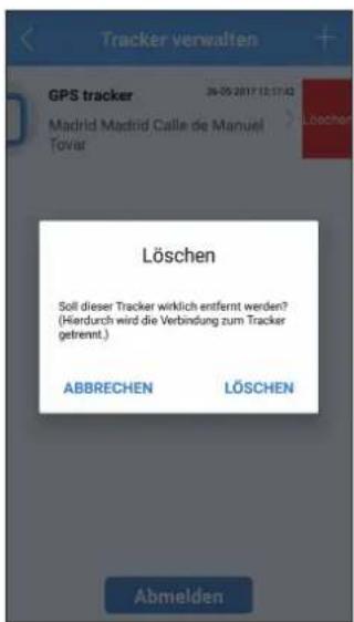 Tracker verwalten GPS tracker Madrid Madrid Calle de Manuel Tovar Löschen Soll dieser Tracker wirklich entfernt werden? (Hierdurch wird die Verbindung zum Tracker getrennt.) ABBRECHEN LÖSCHEN Abmelden