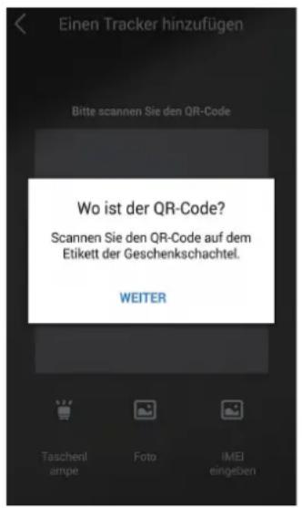 Einen Tracker hinzufügen Bitte scannen Sie den QR-Code Wo ist der QR-Code? Scannen Sie den QR-Code auf dem Etikett der Geschenkschachtel. WEITER Taschenl ampe Foto IMEI eingeben