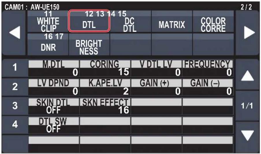 CAM01: AW-UE150 11 WHITE CLIP 12 13 14 15 DTL DC DTL MATRIX COLOR CORRE 16 17 DNR BRIGHT NESS 1/2 M.DTL CORING V DTL LV FREQUENCY 0 15 0 0 2 LV DPND K.APE.LV GAIN (+) GAIN (−) 0 2 0 3 SKIN DTL OFF SKN EFFECT 16 4 DTL SW OFF 1/1