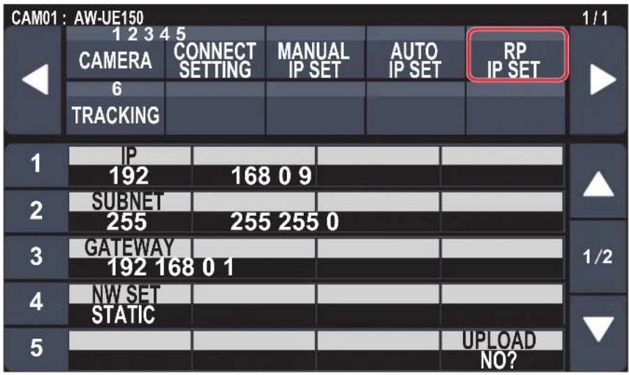 CAM01: AW-UE150 1 2 3 4 5 CAMERA CONNECT SETTING MANUAL IP SET AUTO IP SET RP IP SET 6 TRACKING 1 IP 192 168 0 9 2 SUBNET 255 255 255 0 3 GATEWAY 192 168 0 1 4 NW SET STATIC 5 UPLOAD NO?