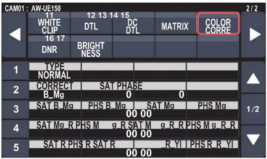 CAM01: AW-UE150 2/2 11 WHITE CLIP 12 13 14 15 DTL DC DTL MATRIX COLOR CORRE 16 17 DNR BRIGHT NESS TYPE NORMAL CORRECT SAT PHASE B_Mg 0 0 3 SAT B_Mg PHS B_Mg SAT Mg PHS Mg 00 00 4 SAT Mg_R PHS Mg_R SAT Mg_R R PHS Mg_R R 00 00 5 SAT R PHS R SAT R R_YI PHS R R_YI 00 00