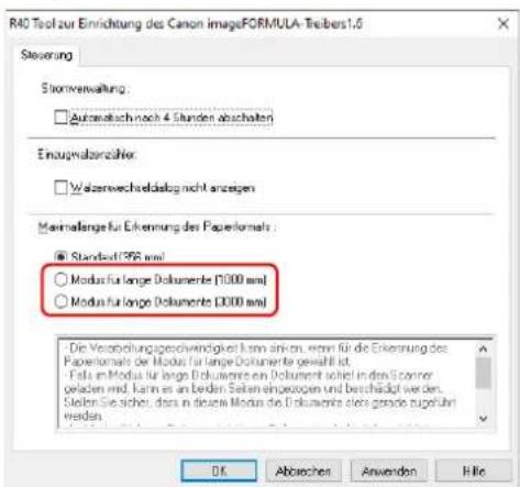 R40 Tool zur Einrichtung des Canon imageFORMULA Treibers1.6 Steuerung Storrentverwaltung: Automatisch noch 4 Stunden abschalten Einzuwaltenzaher: Wäterswechselabg nicht anzeigen Maximalarge für Erkennung des Paperlormals : Standard/CPB mm/ Modus für lange Dokumente (1000 mm) Modus für lange Dokumente (3000 mm) Die Versorgungsgeschwindigkeit kann an-ten, wenn für die Erkennung des Paperlormals der Modus für lange Dokumente gewählt ist. Fälte im Modus für lange Dokumente en Dokument sowie in den Sonner geladen wird, kann es an berden Seilen einbezogen und beschädigt werden. Seilen Sie sicher, denn in diesem Modus die Dokumente sich gerade zugeführ werden. OK Abzorbchen Anwenden Hilo