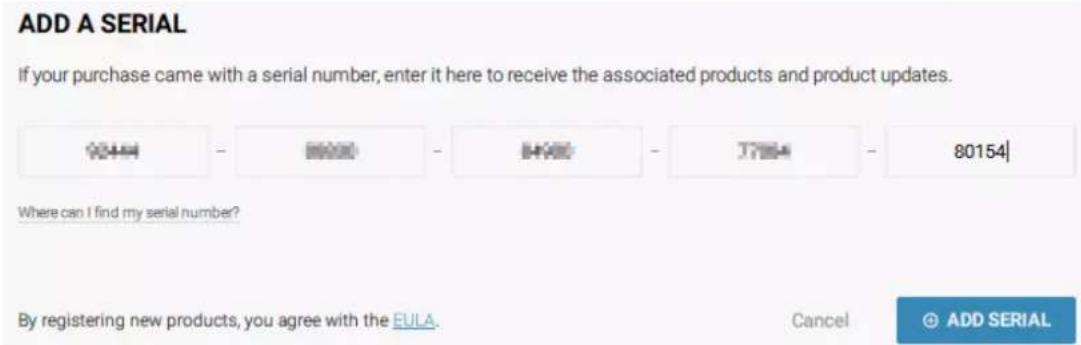 ADD A SERIAL If your purchase came with a serial number, enter it here to receive the associated products and product updates. Where can I find my serial number? By registering new products, you agree with the EULA. Cancel ADD SERIAL