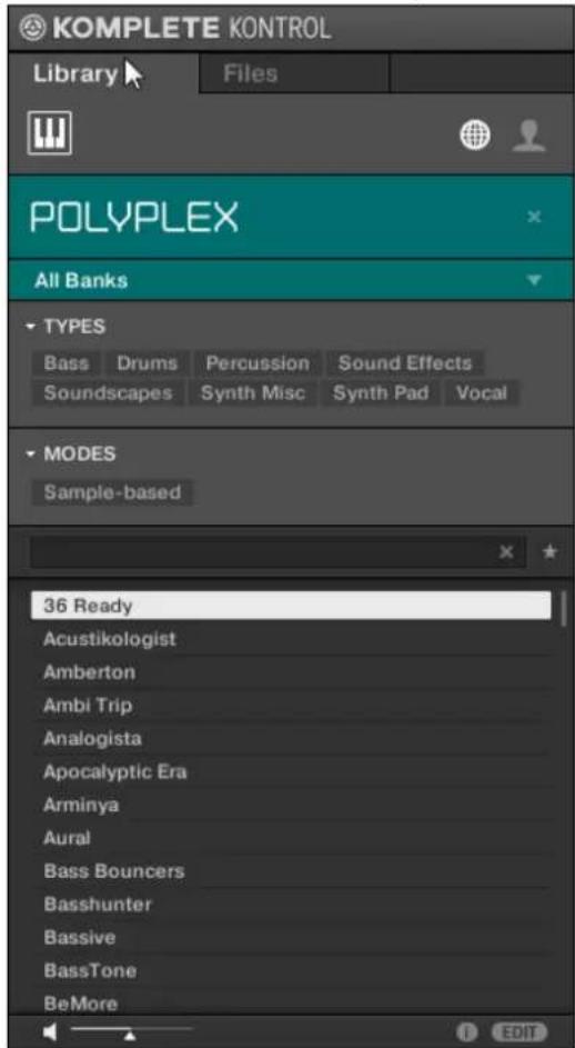 KOMPLETE KONTROL Library Files POLYPLEX All Banks TYPES Bass Drums Percussion Sound Effects Soundscapes Synth Misc Synth Pad Vocal MODES Sample-based 36 Ready Acustikologist Amberton Ambi Trip Analogista Apocalyptic Era Arminya Aural Bass Bouncers Basshunter Bassive BassTone BeMore EDIT