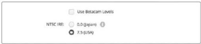 Use Betacam Levels NTSC IRE: 0.0 (Japan) 7.5 (USA)