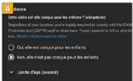 4 dience Cette vidéo est elle conçue pour les enfants ? (obligatoire) Regardless of your location, you're legally required to comply with the Child Protection Act (COPPA) and/or other laws. You're required to tell us whether kids. What's content made for kids? ○ Oui, elle est conçue pour les enfants ● Non, elle n'est pas conçue pour les enfants ✓ Limite d'âge (avance)