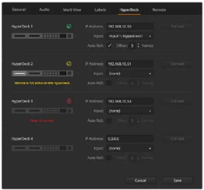 General Audio Multi View Labels HyperDeck Remote HyperDeck 1 IP Address: 192.168.10.50 Input: Input 1: HyperDeck1 Auto Roll: Offset: 3 frames HyperDeck 2 IP Address: 192.168.10.51 Input: (none) Auto Roll: Offset: 0 frames Remote is not active on this HyperDeck. HyperDeck 3 IP Address: 192.168.10.53 Input: (none) Auto Roll: Offset: 0 frames Failed to connect HyperDeck 4 IP Address: 0.0.0.0 Input: (none) Auto Roll: Offset: 0 frames Cancel Save
