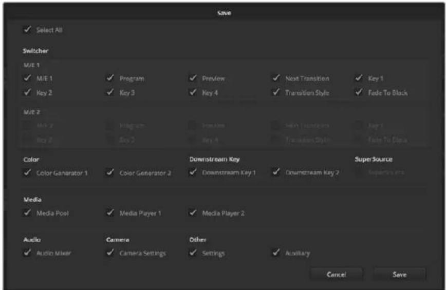 Save ✓ Select All Switcher M/E 1 ✓ M/E 1 ✓ Program ✓ Preview ✓ Next Transition ✓ Key 1 ✓ Key 2 ✓ Key 3 ✓ Key 4 ✓ Transition Style ✓ Fade To Black M/E 2 ✓ Key 2 ✓ Program ✓ Preview ✓ Next Transition ✓ Key 1 ✓ Key 2 ✓ Key 3 ✓ Key 4 ✓ Transition Style ✓ Fade To Copy Color ✓ Color Generator 1 ✓ Color Generator 2 ✓ Downstream Key 1 ✓ Downstream Key 2 SuperSource Media ✓ Media Pool ✓ Media Player 1 ✓ Media Player 2 Audio ✓ Audio Mixer ✓ Camera ✓ Camera Settings ✓ Other ✓ Audio Mixer ✓ Camera Settings ✓ Auxiliary Cancel Save