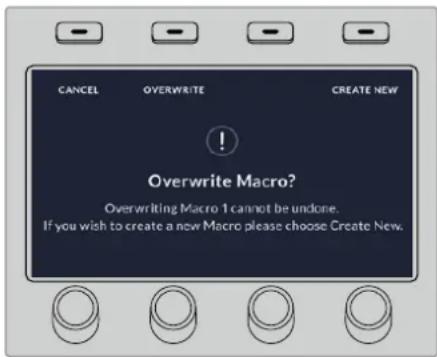 CANCEL OVERWRITE CREATE NEW ! Overwrite Macro? Overwriting Macro 1 cannot be undone. If you wish to create a new Macro please choose Create New.
