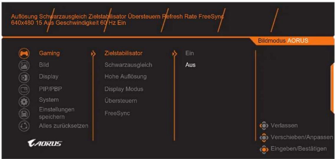 Auflösung Schwarzausgleich Zielstabilisator Übersteuern Refresh Rate FreeSync 640x480 15 Aus Geschwindigkeit 60 Hz Ein Bildmodus AORUS Gaming Bild Display PIP/PBP System Einstellungen speichern Alles zurücksetzen Zielstabilisator Schwarzausgleich Hohe Auflösung Display Modus Übersteuern FreeSync Ein Aus Verlassen Verschieben/Anpassen Eingeben/Bestätigen AORUS