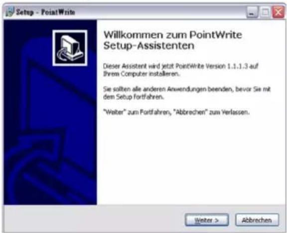 Setup - PointWrite Willkommen zum PointWrite Setup-Assistenten Dieser Assistent wird jetzt PointWrite Version 1.1.1.3 auf Ihrem Computer installieren. Sie sollten alle anderen Anwendungen beenden, bevor Sie mit dem Setup Fortfahren. "Weiter" zum Fortfahren, "Abbrechen" zum Verlassen.