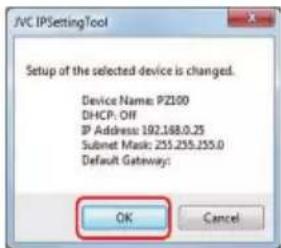IVC IPSettingTool Setup of the selected device is changed. Device Name: PZ100 DHCP: OFF IP Address: 192.168.0.25 Submit Mask: 255.255.255.0 Default Gateway: OK Cancel