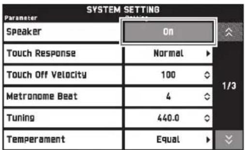 SYSTEM SETTING Parameter Speaker On Touch Response Normal 1/3 Touch Off Velocity 100 Metronome Beat 4 Tuning 440.0 Temperament Equal