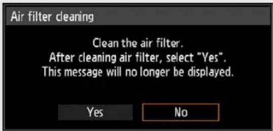 Air filter cleaning Clean the air filter. After cleaning air filter, select "Yes". This message will no longer be displayed. Yes No