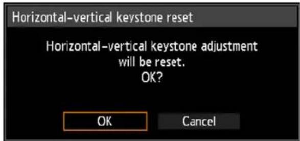 Horizontal-vertical keystone reset Horizontal-vertical keystone adjustment will be reset. OK? OK Cancel