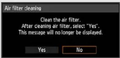 Air filter cleaning Clean the air filter. After cleaning air filter, select "Yes". This message will no longer be displayed. Yes No