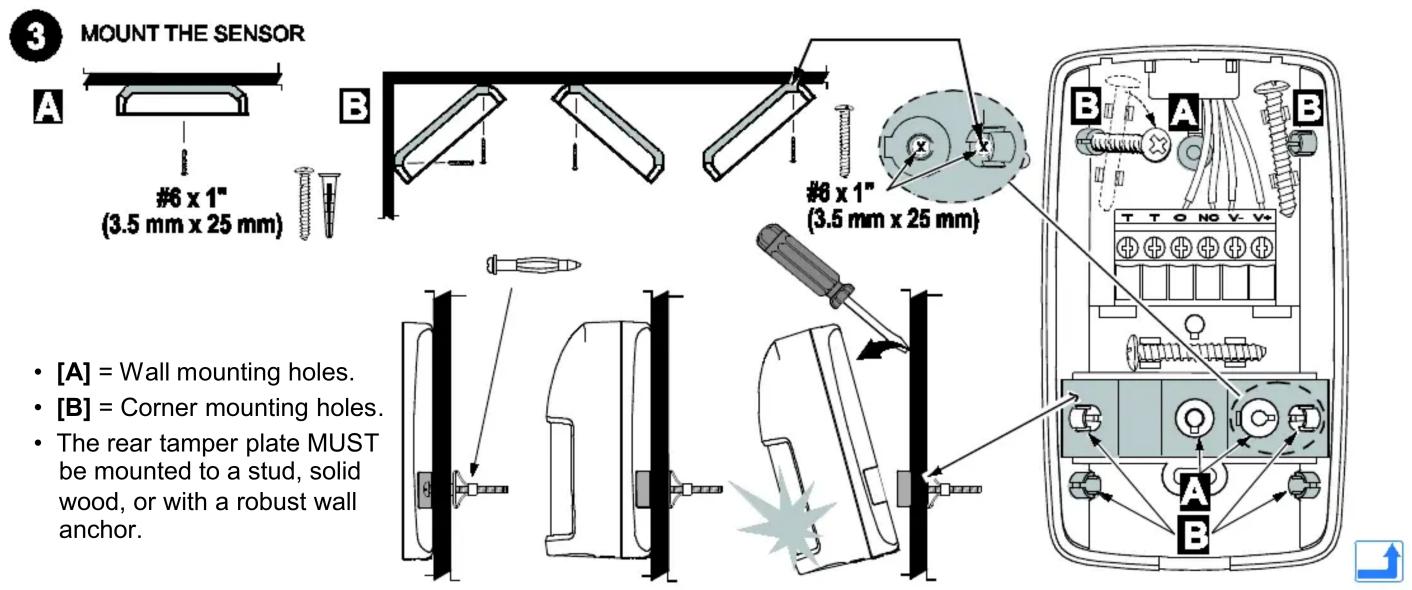 3 MOUNT THE SENSOR A #6 x 1" (3.5 mm x 25 mm) B #8 x 1" (3.5 mm x 25 mm) • [A] = Wall mounting holes. • [B] = Corner mounting holes. • The rear tamper plate MUST be mounted to a stud, solid wood, or with a robust wall anchor.