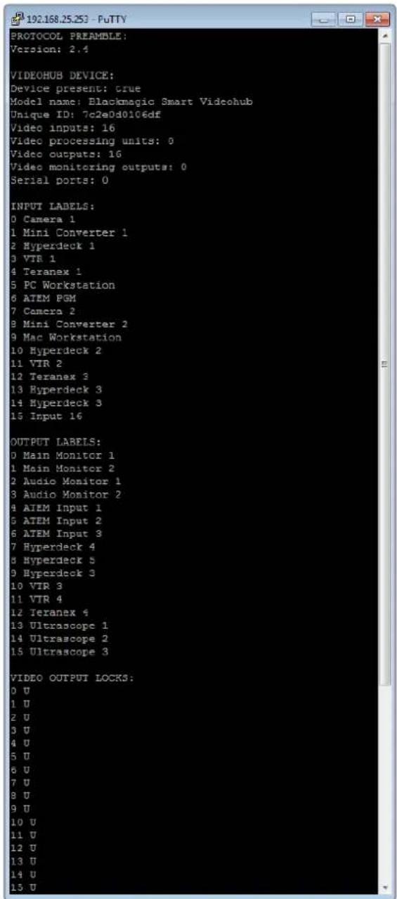 PROTOCOL PREAMBLE: Version: 2.4 VIDEOHUB DEVICE: Device present: true Model name: Blackmagic Smart Videohub Unique ID: 7c2e0d0106df Video inputs: 16 Video processing units: 0 Video outputs: 16 Video monitoring outputs: 0 Serial ports: 0 INPUT LABELS: 0 Camera 1 1 Mini Converter 1 2 Hyperdeck 1 3 VTR 1 4 Teranex 1 5 PC Workstation 6 ATEM PGM 7 Camera 2 8 Mini Converter 2 9 Mac Workstation 10 Hyperdeck 2 11 VTR 2 12 Teranex 3 13 Hyperdeck 3 14 Hyperdeck 3 15 Input 16 OUTPUT LABELS: 0 Main Monitor 1 1 Main Monitor 2 2 Audio Monitor 1 3 Audio Monitor 2 4 ATEM Input 1 5 ATEM Input 2 6 ATEM Input 3 7 Hyperdeck 4 8 Hyperdeck 5 9 Hyperdeck 3 10 VTR 3 11 VTR 4 12 Teranex 4 13 Ultrascope 1 14 Ultrascope 2 15 Ultrascope 3 VIDEO OUTPUT LOCKS: 0 U 1 U 2 U 3 U 4 U 5 U 6 U 7 U 8 U 9 U 10 U 11 U 12 U 13 U 14 U 15 U
